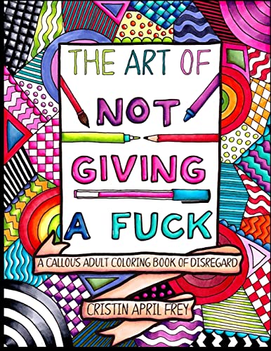The Art of Not Giving a Fuck: A Callous Adult Coloring Book of Disregard von CREATESPACE